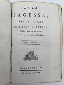 De la sagesse, trois livres par Pierre Charron, Parisien, Docteur ès Droits. Suivant la vraie Copie de Bourdeaux
