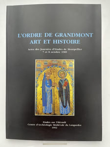 L'ordre de Grandmont. Art et Histoire. Actes des Journées d'études de Montpellier, 7 et 8 octobre 1989 