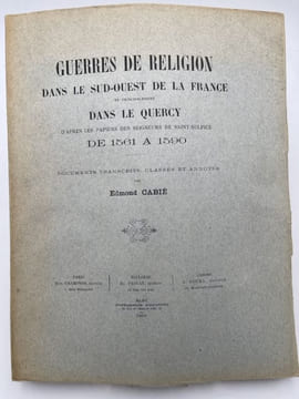 Guerres de religion dans le sud-ouest de la France et principalement dans le Quercy d'après les papiers des seigneurs de Saint-Sulpice de 1561 à 1590. ...