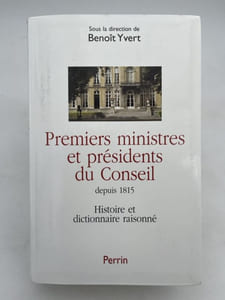 Premiers ministres et présidents du Conseil depuis 1815. Histoire et dictionnaire raisonné des chefs du gouvernement en France. 1815 - 2002