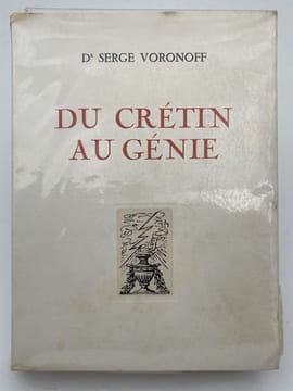Du crétin au génie . VORONOFF Dr Serge