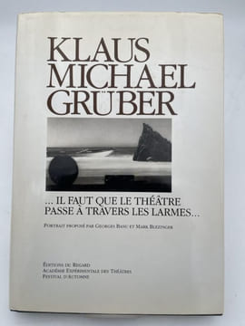 Klaus Michael Grüber. Il faut que le théâtre passe à travers les larmes. . BANU Georges - Blezinger Mark