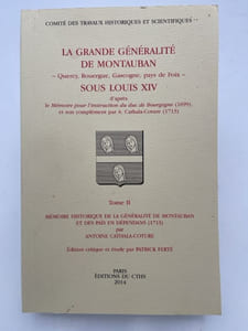 La Grande Généralité de Montauban. Quercy, Rouergue, Gascogne, pays de Foix sous Louis XIV d'après le Mémoire pour l'instruction du duc de Bourgogne (1699), et son complément par A. Cathala-Coture (1713)