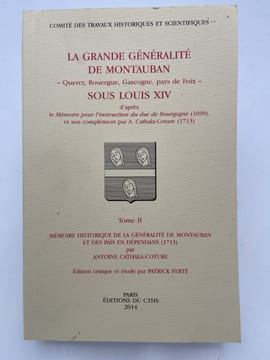 La Grande Généralité de Montauban. Quercy, Rouergue, Gascogne, pays de Foix sous Louis XIV d'après le Mémoire pour l'instruction du duc de Bourgogne ...