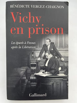 Vichy en prison. Les épurés à Fresnes après la libération . VERGEZ-CHAIGNON Bénédicte