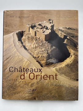 Châteaux d'Orient. Syrie, Liban, Jordanie. MESQUI Jean