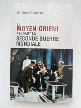 Le Moyen-Orient pendant la seconde guerre mondiale . DESTREMEAU Christian