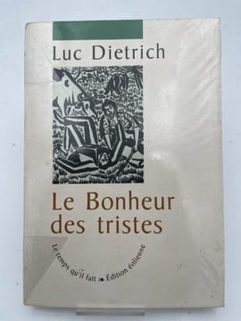 Le bonheur des tristes . DIETRICH Luc