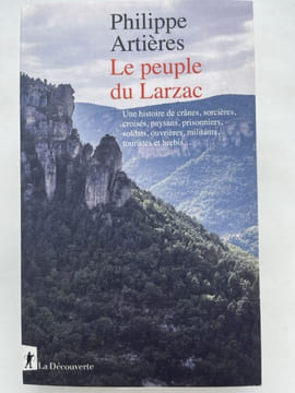 Le peuple du Larzac. Une histoire de crânes, sorcières, croisés, paysans, prisonniers, soldats, ouvrières, militants, touristes et brebis.... ARTIERES ...