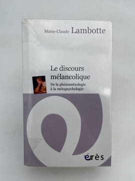 Le discours mélancolique. De la phénoménologie à la métapsychologie. LAMBOTTE Marie-Claude