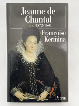 Jeanne de Chantal. 1572 - 1641. KERMINA Françoise