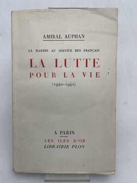 La lutte pour la vie. 1940-1942. La marine au service des Français. AUPHAN Amiral