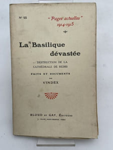La Basilique dévastée. Destruction de la Cathédrale de Reims. Faits et documents