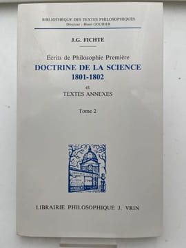 Ecrits de philosophie première. Doctrine de la science. 1801-1802 et textes annexes. Tome 2 seul. FICHTE J.G.