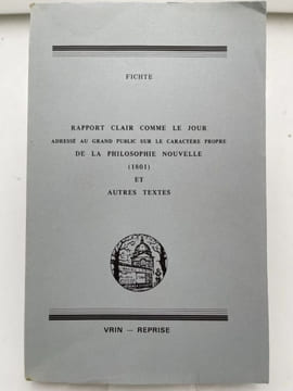 Rapport clair comme le jour adressé au grand public sur le caractère propre de la philosophie nouvelle (1801) et autres textes. FICHTE