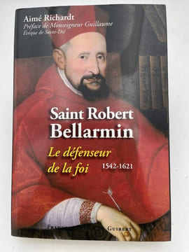 Saint Robert Bellarmin. Le défenseur de la foi. 1542 - 1621. RICHARDT Aimé