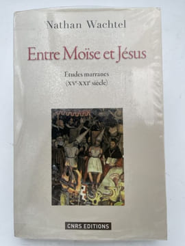 Entre Moïse et Jésus. Etudes marranes (XVe-XXIe siècle). WACHTEL Nathan
