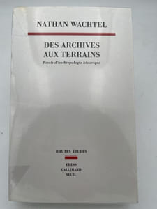 Des archives aux terrains ; Essais d'anthropologie historique
