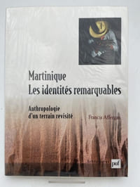 Martinique. Les identités remarquables. Anthropologie d'un terrain revisité