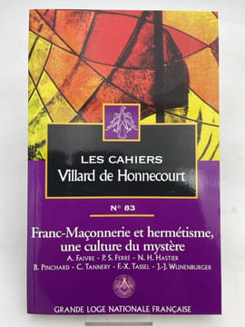 Les Cahiers Villard de Honnecourt. Numéro 83. Franc-Maçonnerie et hermétisme, une culture du mystère. Les Cahiers Villard de Honnecourt ]
