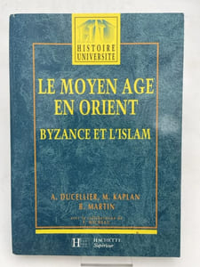 Le Moyen Age en Orient. Byzance et l'Islam. Des Barbares aux Ottomans