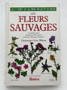 Les fleurs sauvages. le guide visuel de plus de 500 espèces de fleurs d'Europe tempérée