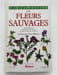 Les fleurs sauvages. le guide visuel de plus de 500 esp&egrave;ces de fleurs d'Europe temp&eacute;r&eacute;e. GREY-WILSON Christopher
