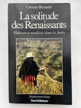 La solitude des Renaissants. Malheurs et sorcelleries dans les Andes. BERNAND Carmen
