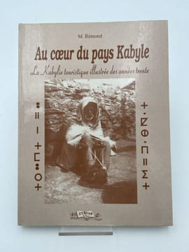 Au coeur du pays Kabyle. La Kabylie touristique illustrée des années trente. REMOND M 