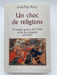 Un choc des religions. La longue guerre de l'islam et de la chr&eacute;tiennet&eacute; 622-2007. ROUX Jean-Paul
