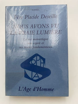 Nous avons vu la vraie lumière. La vie monastique son esprit et ses textes fondamentaux. DESEILLE Père Placide