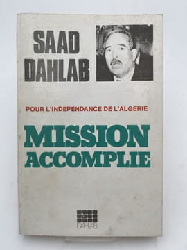 Pour l'indépendance de l'Algérie. Mission accomplie. DAHLAB Saad