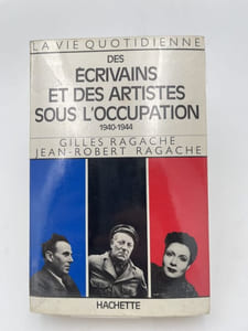 La vie quotidienne des écrivains et artistes sous l'Occupation. 1940-1944
