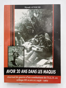 Avoir 20 ans dans les maquis. Journal de guerre d'un combattant de l'A.L.N. en Wilaya III (Kabylie) 1956-1962.. ATTOUMI Djoudi