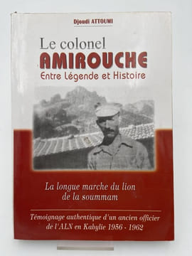Le Colonel Amirouche entre légende et histoire. ATTOUMI Djoudi