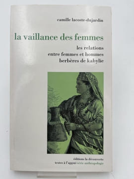 La vaillance des femmes. Les relations entre femmes et hommes berbères de Kabylie. LACOSTE-DUJARDIN Camille