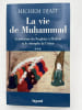 La vie de Muhammad. I. Le parcours du proph&egrave;te &agrave; M&eacute;dine et le triomphe de l'Islam. DJAT Hichem 