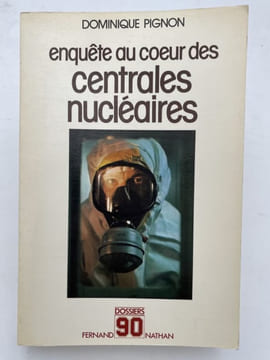 Enquête au coeur des centrales nucléaires . PIGNON Dominique 