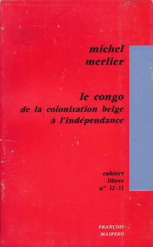 Le Congo de la colonisation Belge à l'indépendance . MERLIER Michel
