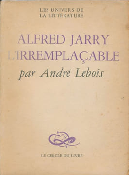 Alfred Jarry l'irremplacable . LEBOIS André