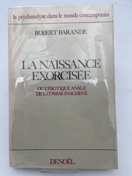La naissance exorcisée ou l'érotique anale de l'homme inachevé. Essai psychanalytique sur l'origine et le destin de la pulsion et du fantasme . ...