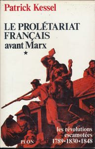 Le prolétariat Français avant Marx. Tome 1. 1789 - 1830 - 1848. Les Révolutions escamotées