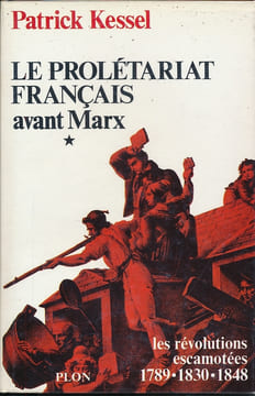 Le prolétariat Français avant Marx. Tome 1. 1789 - 1830 - 1848. Les Révolutions escamotées. KESSEL Patrick