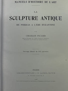 MANUELS D'HISTOIRE DE L'ART : LA SCULPTURE ANTIQUE DE PHIDIAS A L'ERE BYZANTINE. PICARD Charles