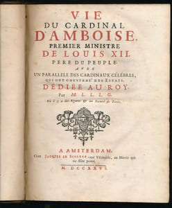 Vie du Cardinal d'Amboise, premier Ministre de Louis XII, père du peuple. Avec un parallèle des cardinaux célèbres qui ont gouverné des Etats 