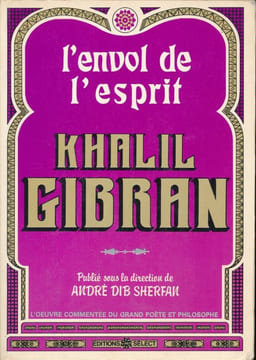 L'envol de l'esprit. Khalil Gibran. L'oeuvre commentée du grand poète philosophe . DIB SHERFAN André