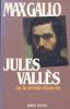 Jules Vallès ou la révolte d'une vie . GALLO Max