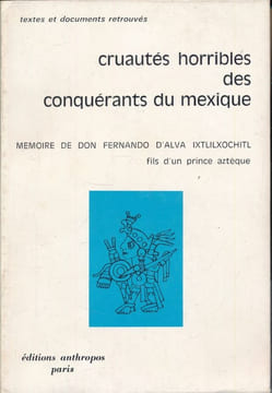 Cruautés horribles des conquérants du Mexique. Mémoire de Don Fernando d'Alva Ixtlilxochitl. ALVA IXTLILXOCHITL Don Fernando d'