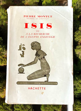 Isis ou à la recherche de l'Egypte ensevelie . Pierre Montet