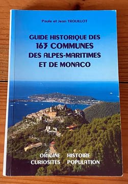 Guide historique des 163 communes des Alpes-Maritimes et de Monaco. Paule et Jean Trouillot